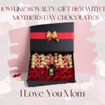 Treat Mom Like Royalty: Gift Her with the Finest Mother’s Day Chocolates