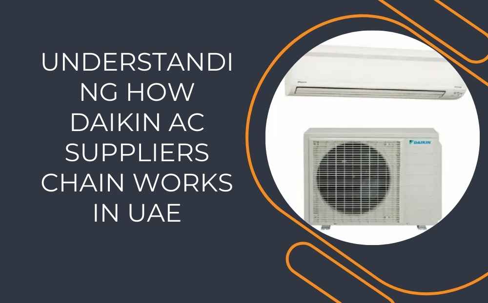 Understanding How Daikin AC Suppliers Chain Works in UAE