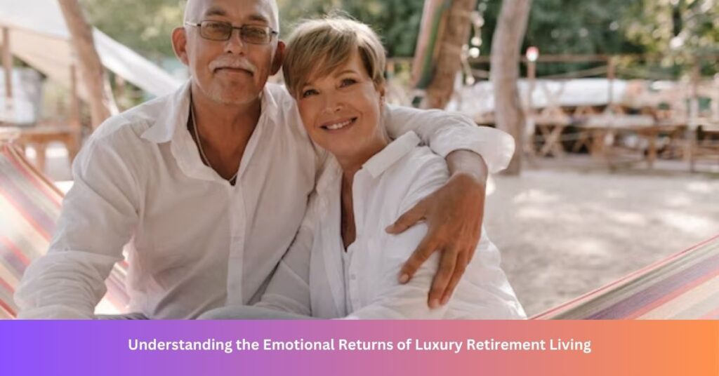 Understanding the Emotional Returns of Luxury Retirement Living