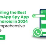 Unveiling the Best WhatsApp Spy App for Android in 2024 A Comprehensive Guide