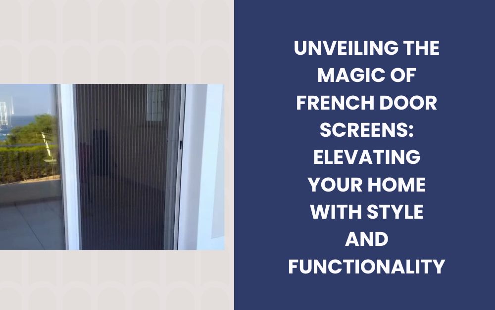 Unveiling the Magic of French Door Screens Elevating Your Home with Style and Functionality