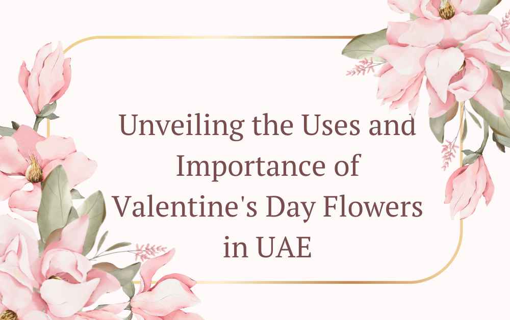 Unveiling the Uses and Importance of Valentine's Day Flowers in UAE