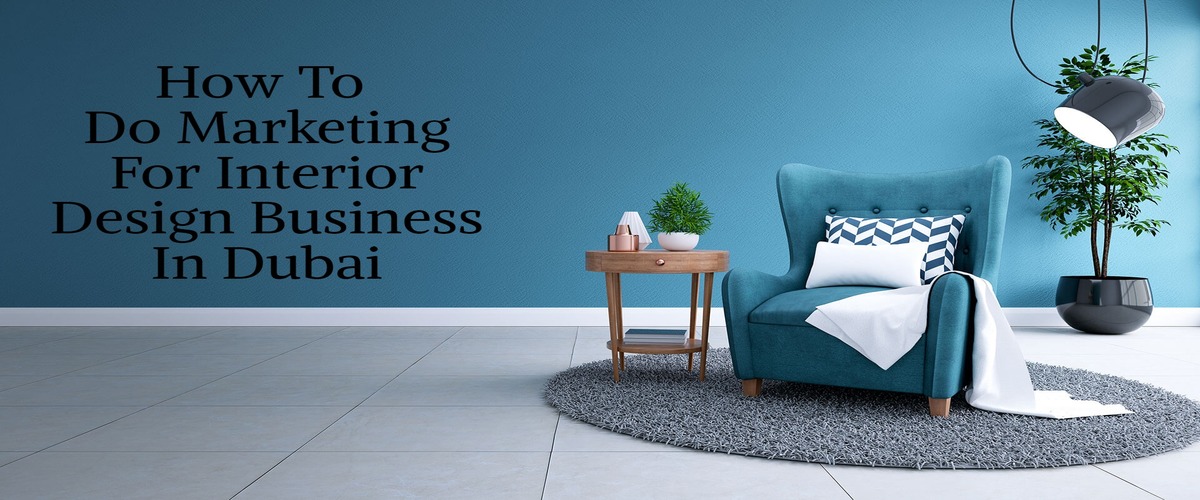 How To Do Marketing For Interior Design Business In Dubai