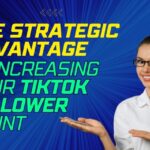 The Strategic Advantage of Increasing Your TikTok Follower Count