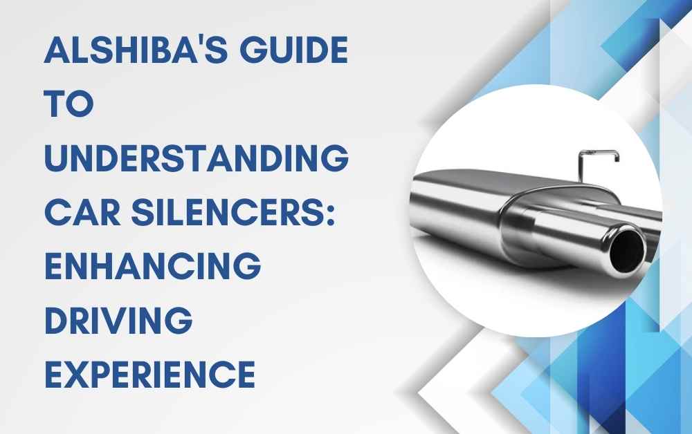 Alshiba's Guide to Understanding Car Silencers Enhancing Driving Experience