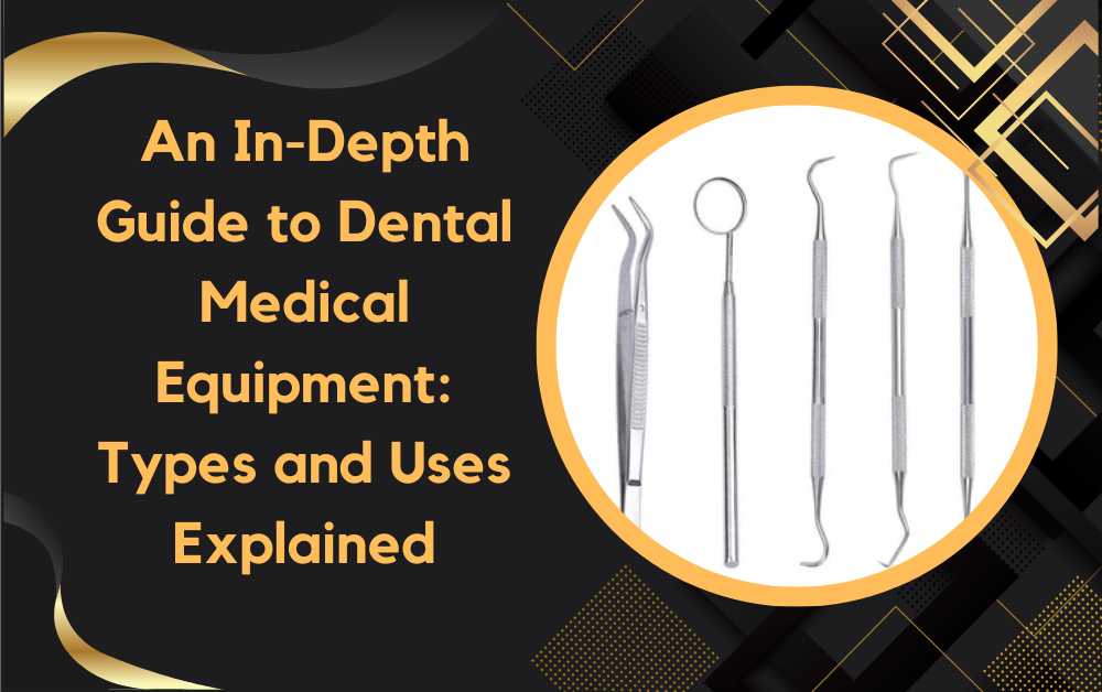 An In-Depth Guide to Dental Medical Equipment: Types and Uses Explained