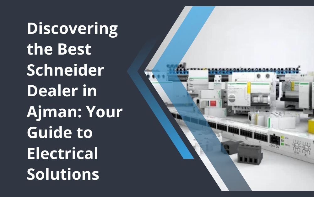 Discovering the Best Schneider Dealer in Ajman: Your Guide to Electrical Solutions