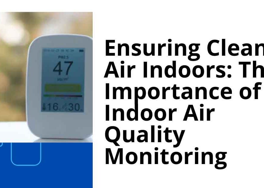 Ensuring Clean Air Indoors: The Importance of Indoor Air Quality Monitoring