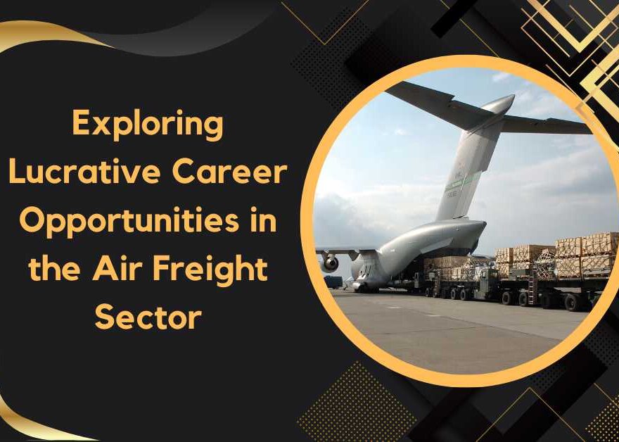 Exploring Lucrative Career Opportunities in the Air Freight Sector