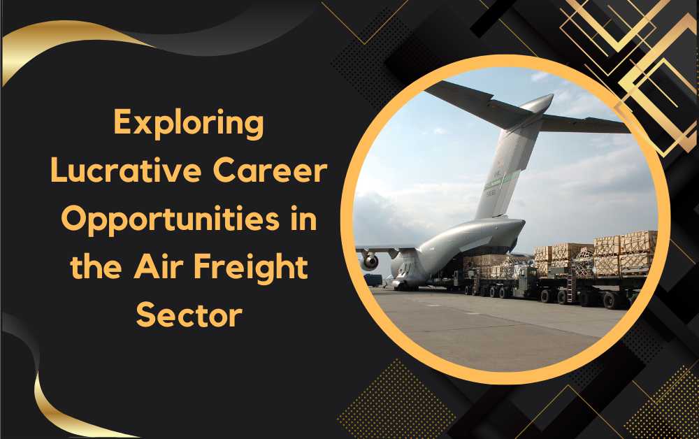 Exploring Lucrative Career Opportunities in the Air Freight Sector