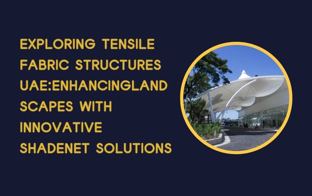 Exploring tensile fabric structures uaeEnhancingLandscapes with Innovative Shadenet Solutions