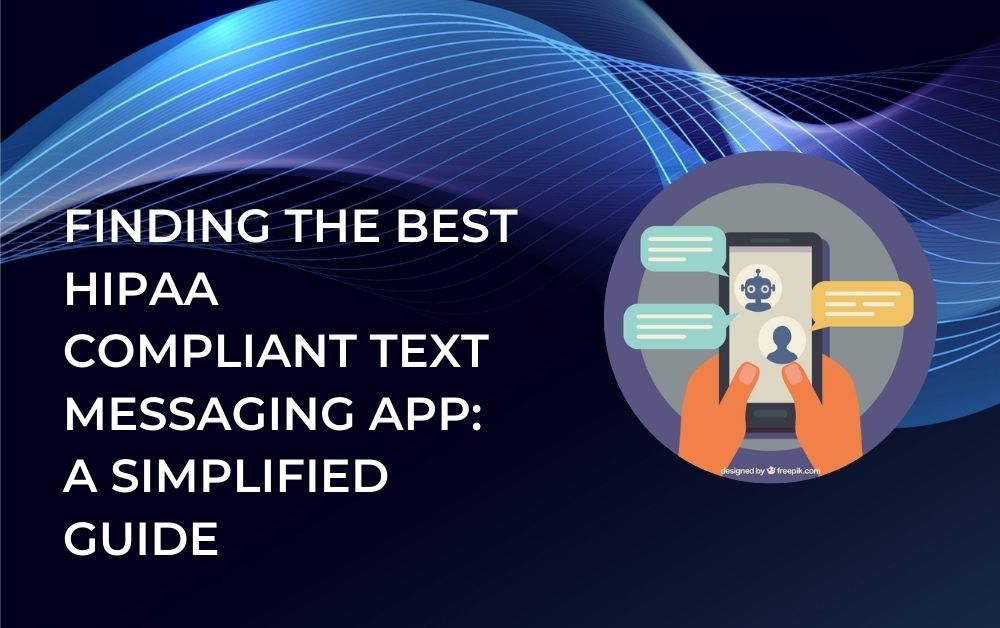 Finding the Best HIPAA Compliant Text Messaging App A Simplified Guide