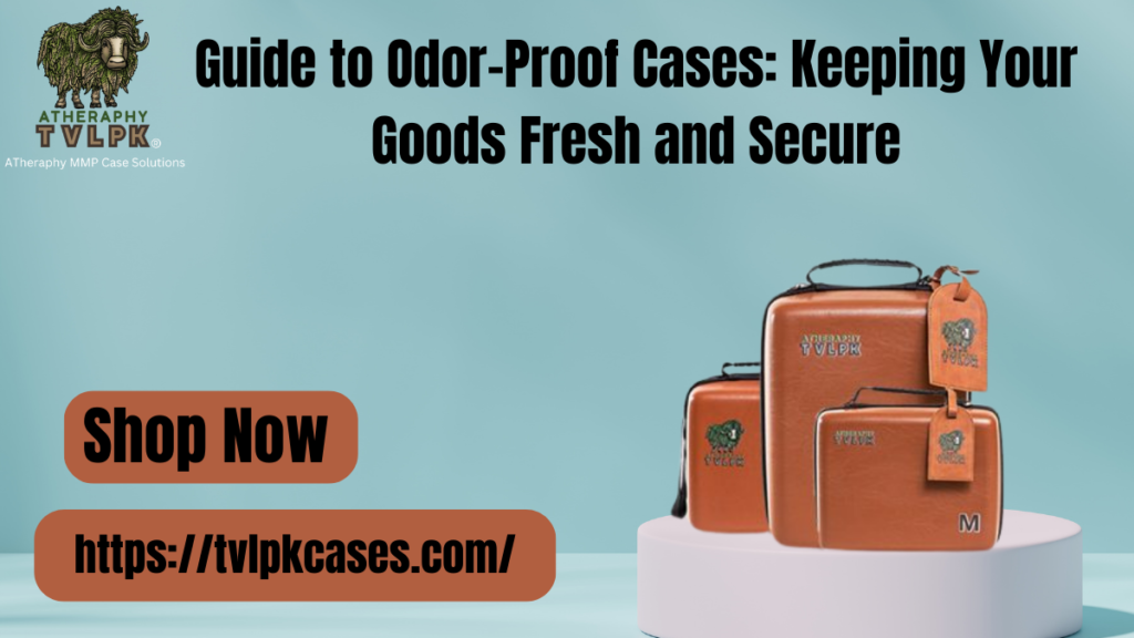 Guide to Odor-Proof Cases: Keeping Your Goods Fresh and Secure