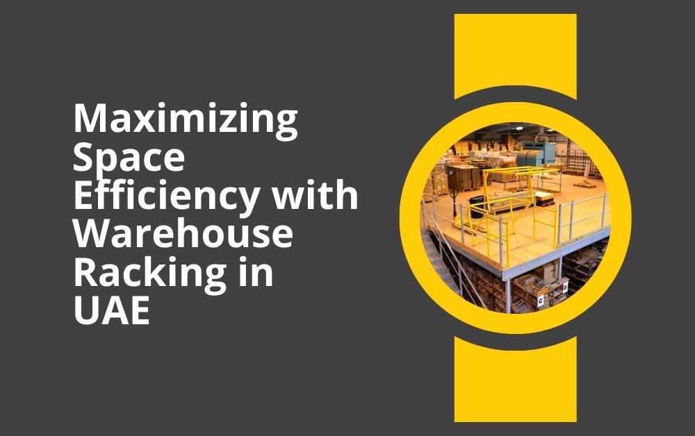 Maximizing Space Efficiency with Warehouse Racking in UAEMaximizing Space Efficiency with Warehouse Racking in UAE