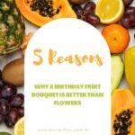 5 Reasons Why a Birthday Fruit Bouquet is Better than Flowers