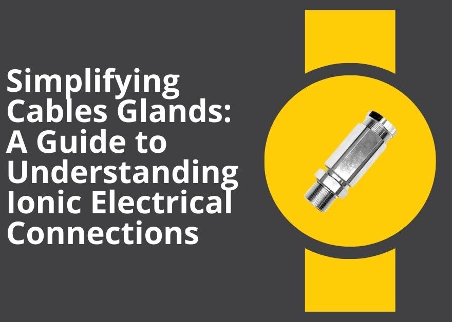 Simplifying Cables Glands A Guide to Understanding Ionic Electrical Connections