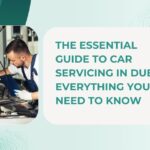 The Essential Guide to Car Servicing in Dubai Everything You Need to Know