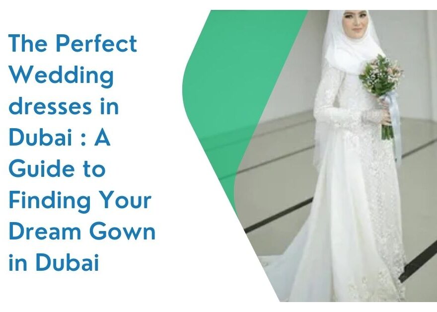 The Perfect Wedding dresses in Dubai A Guide to Finding Your Dream Gown in Dubai