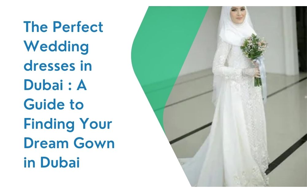 The Perfect Wedding dresses in Dubai A Guide to Finding Your Dream Gown in Dubai