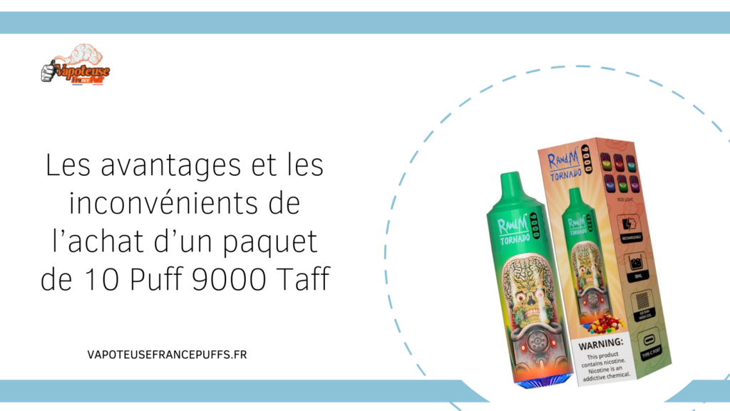 Les avantages et les inconvénients de l’achat d’un paquet de 10 Puff 9000 Taff