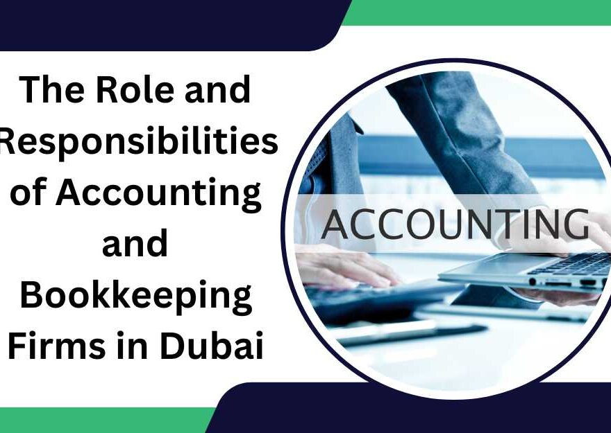 The Role and Responsibilities of Accounting and Bookkeeping Firms in Dubai