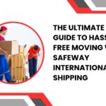 The Ultimate Guide to Hassle-Free Moving with Safeway International Shipping