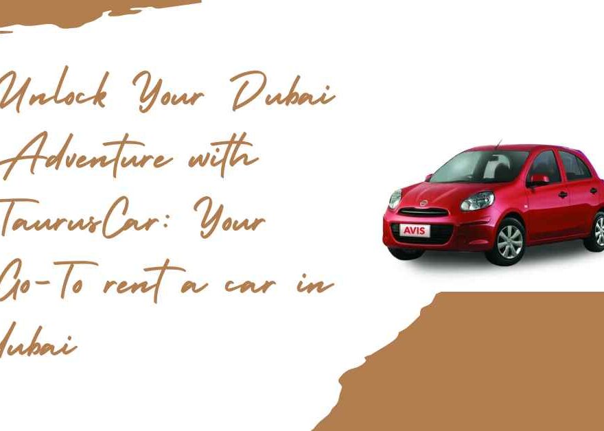 Unlock Your Dubai Adventure with TaurusCar: Your Go-To rent a car in dubai