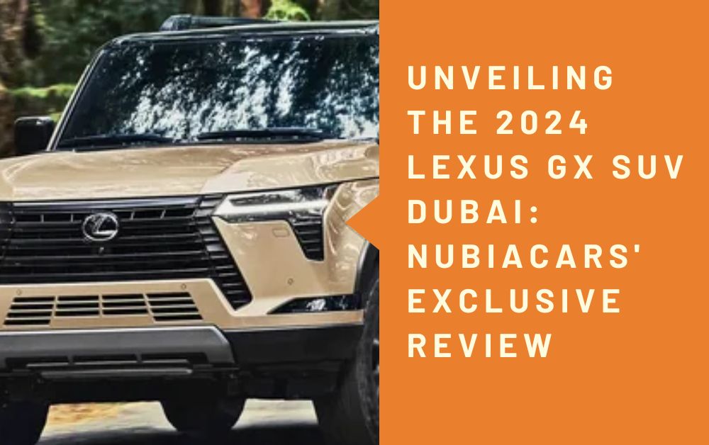 Unveiling the 2024 LEXUS GX SUV dubai Nubiacars' Exclusive Review