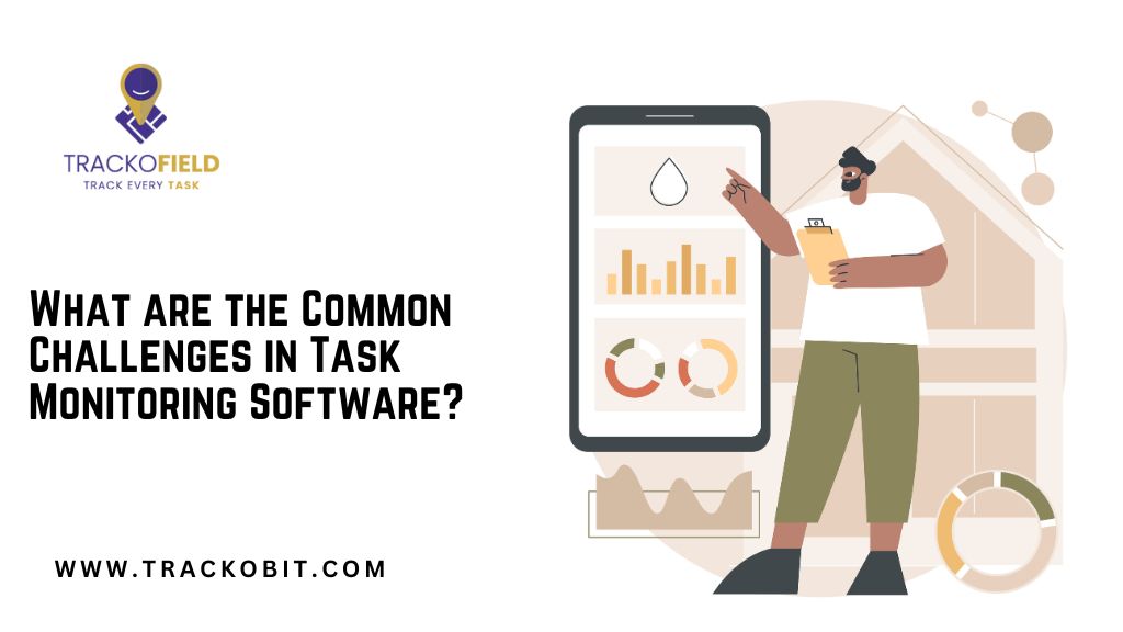 What are the Common Challenges in Task Monitoring Software?