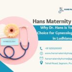 Why Dr. Hans is Your Best Choice for Gynecological Care in Ludhiana