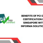 Benefits of PCI DSS Certification in Singapore with Informa Solutions