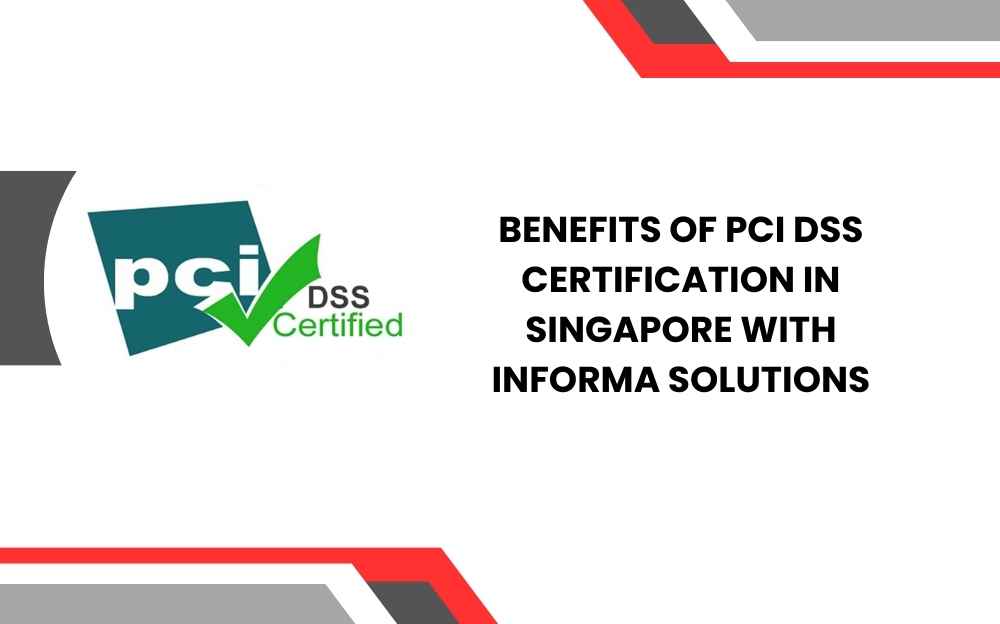 Benefits of PCI DSS Certification in Singapore with Informa Solutions