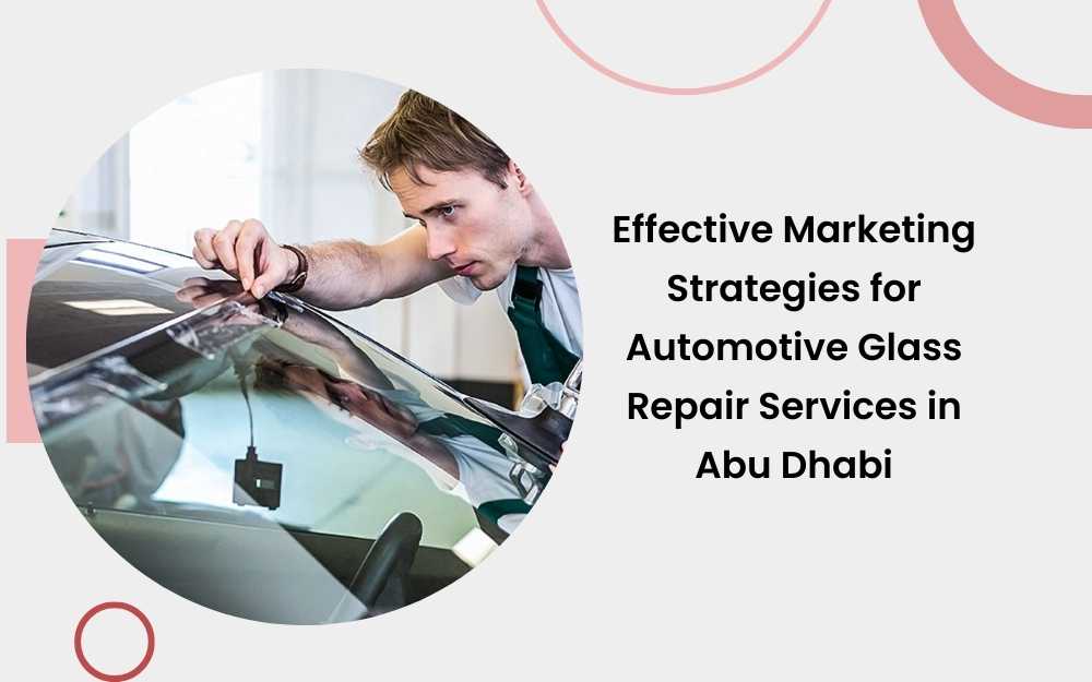 Effective Marketing Strategies for Automotive Glass Repair Services in Abu Dhabi