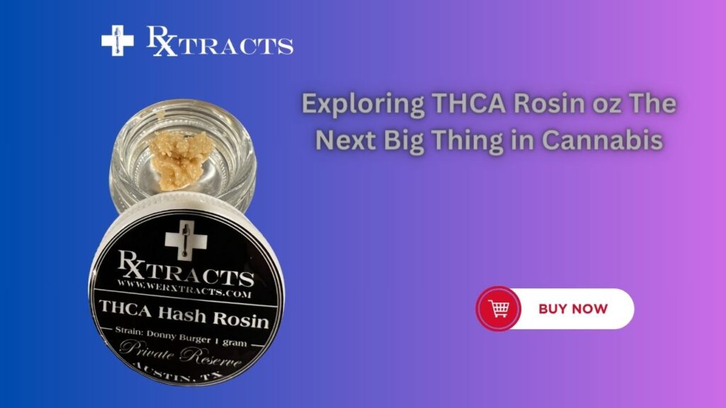 Exploring THCA Rosin oz The Next Big Thing in Cannabis