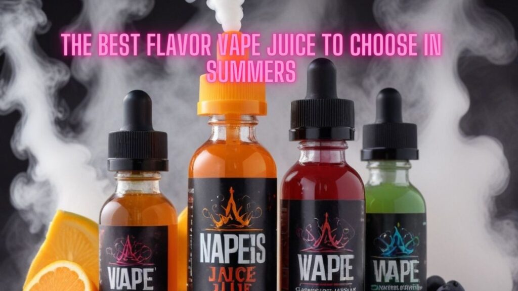 The Best Flavor Vape Juice to Choose in Summers