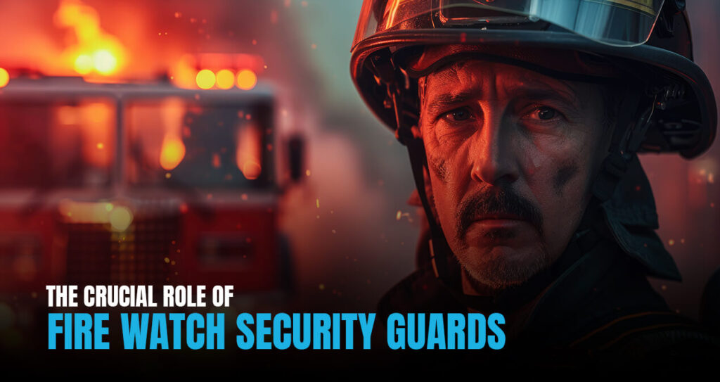 The Crucial Role of Fire Watch Security Guards