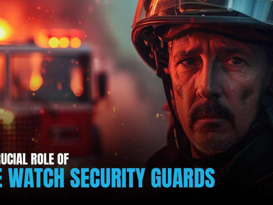 The Crucial Role of Fire Watch Security Guards