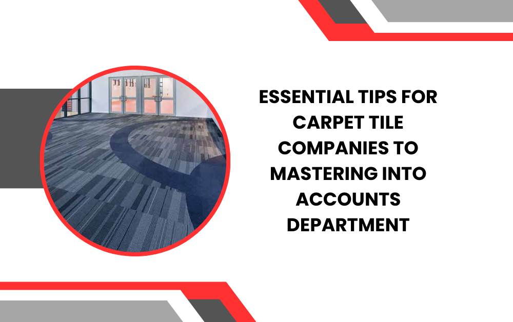 Essential Tips for Carpet Tile Companies to Mastering Into Accounts Department