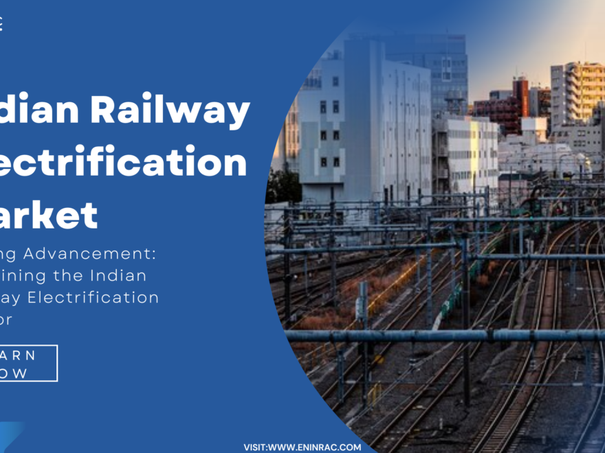 Indian Railway Electrification Market, Indian Railway Electrification, Indian Railway