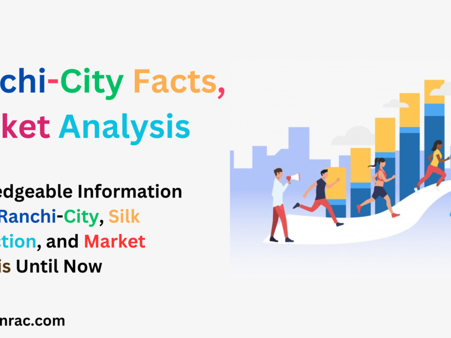 Ranchi-City Facts, Silk Production, Market Analysis