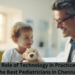 The Role of Technology in Practices of the Best Pediatricians in Chennai