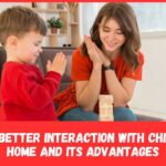 Tips for better interaction with children at home and its advantages