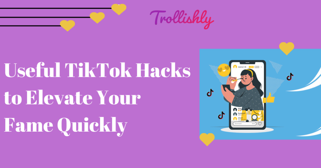 Useful TikTok Hacks to Elevate Your Fame Quickly