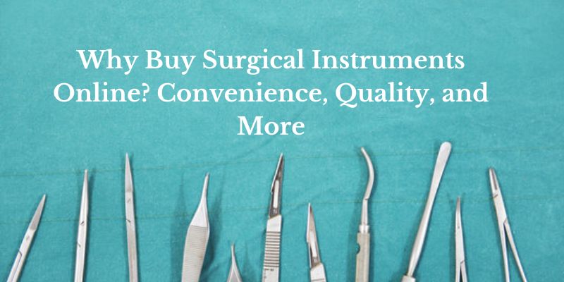 Why Buy Surgical Instruments Online Convenience, Quality, and More