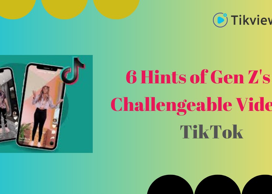 6 Hints of Gen Z's O2 Challengeable Videos in TikTok