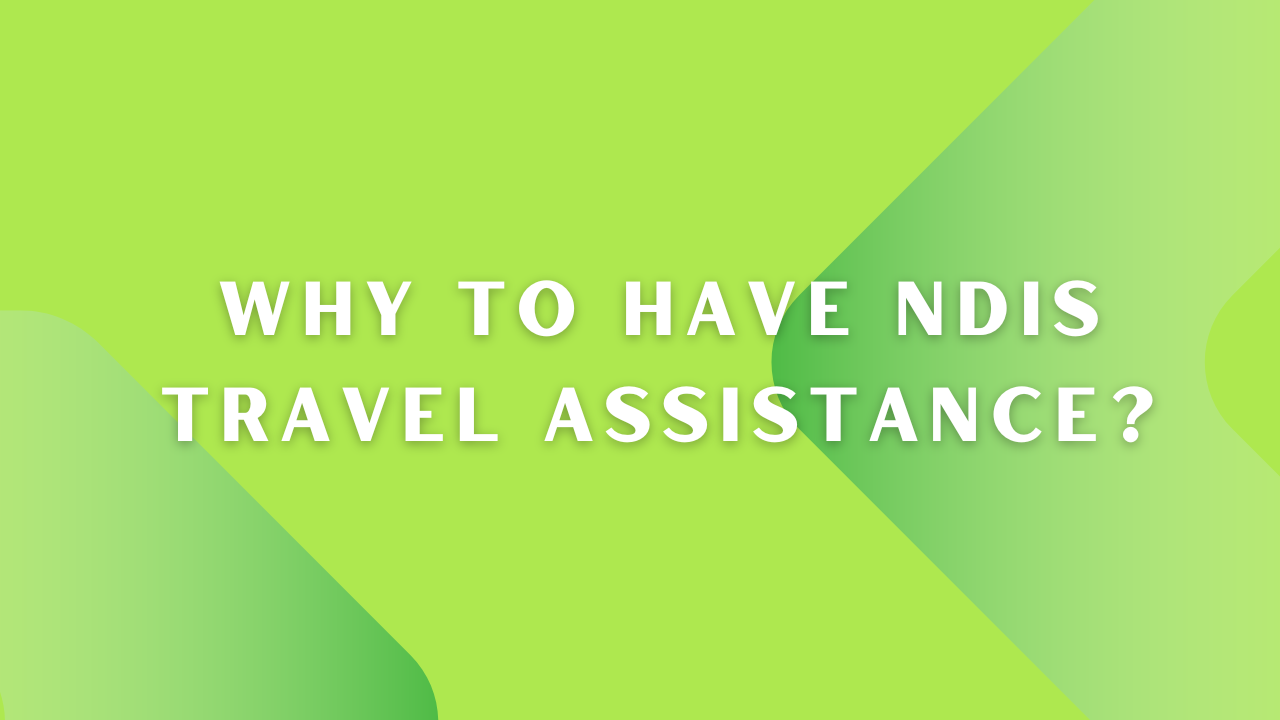 Why to Have NDIS Travel Assistance?