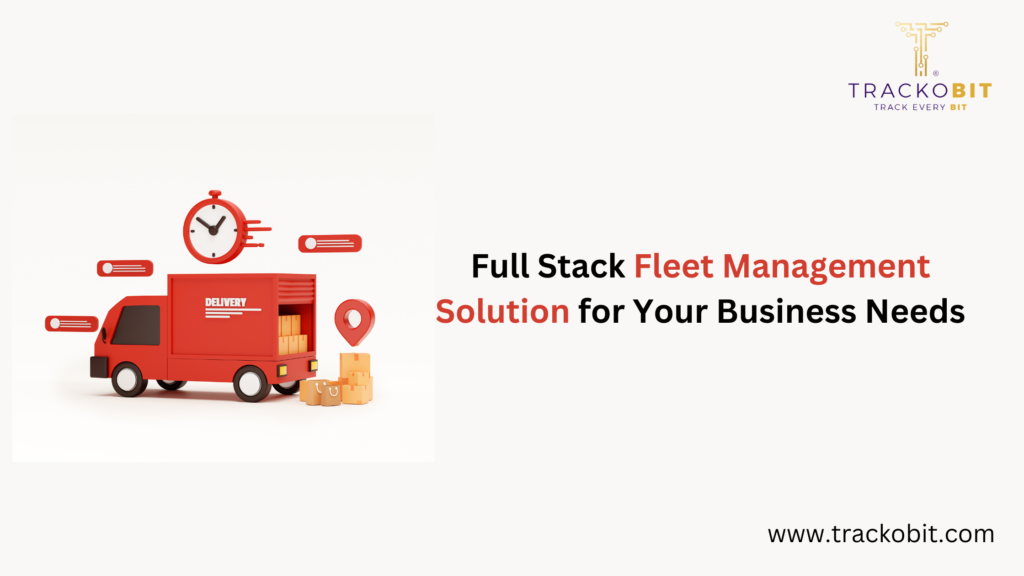 Full Stack Fleet Management Solution for Your Business Needs