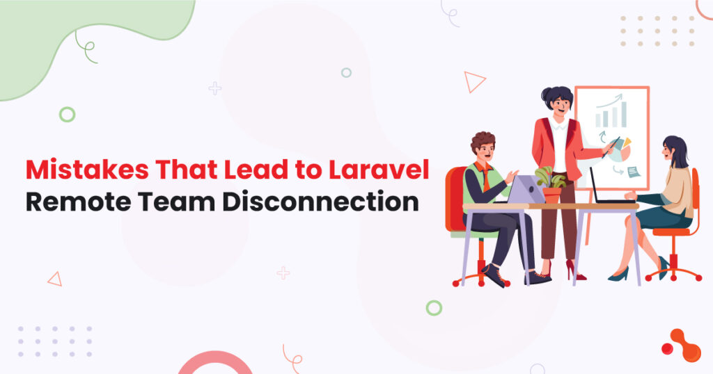 Mistakes That Lead to Laravel Remote Team Disconnection