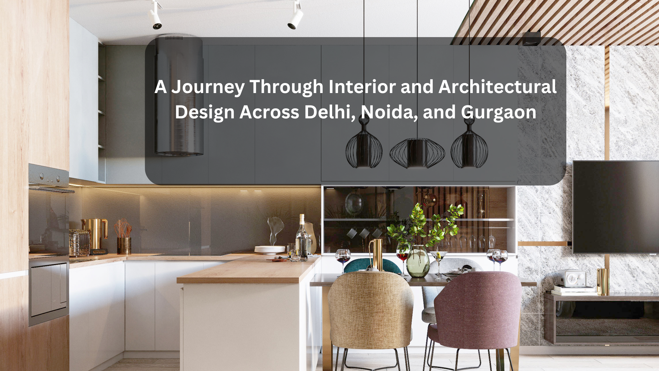 A Journey Through Interior and Architectural Design Across Delhi, Noida, and Gurgaon