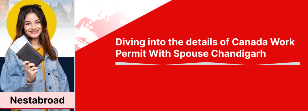 details of Canada Work Permit With Spouse Chandigarh - Nestabroad Immigration